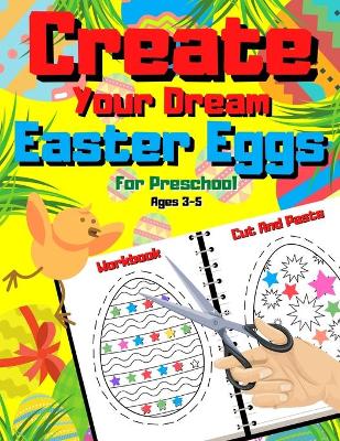 Book cover for Create Your Dream Easter Egg - Cut And Paste Workbook For Preschool Ages 3-5