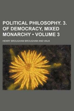 Cover of Political Philosophy. 3. of Democracy, Mixed Monarchy (Volume 3)