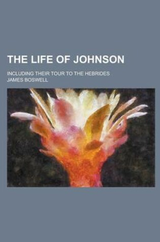 Cover of The Life of Johnson; Including Their Tour to the Hebrides