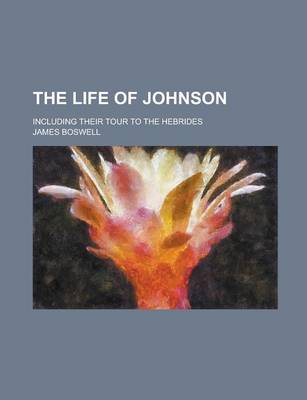 Book cover for The Life of Johnson; Including Their Tour to the Hebrides