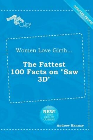 Cover of Women Love Girth... the Fattest 100 Facts on Saw 3D