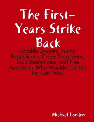 Book cover for The First-Years Strike Back: Lovable Lawyers, Funny Republicans, Crazy Secretaries, Loud Roommates, and Five Associates Who Wouldn't Let the Fat Cats Win!