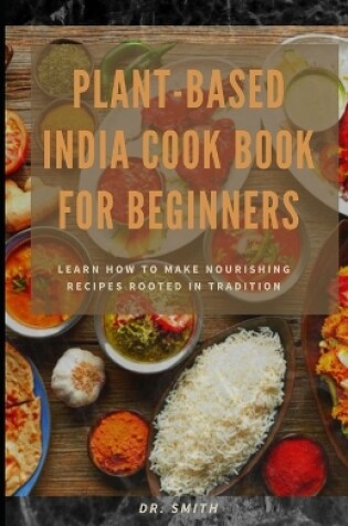 Cover of Plant-Based India Cook Book for Beginners