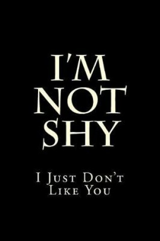Cover of I'm Not Shy I Just Don't Like You