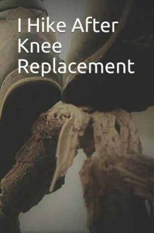 Cover of I Hike After Knee Replacement