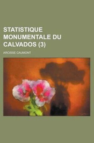 Cover of Statistique Monumentale Du Calvados (3 )