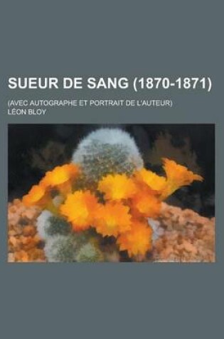 Cover of Sueur de Sang (1870-1871); (Avec Autographe Et Portrait de L'Auteur)