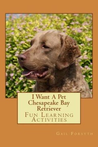 Cover of I Want A Pet Chesapeake Bay Retriever