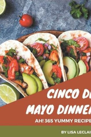 Cover of Ah! 365 Yummy Cinco de Mayo Dinner Recipes