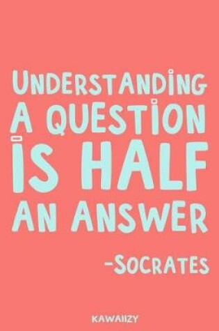 Cover of Understanding a Question Is Half an Answer - Socrates