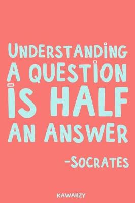 Book cover for Understanding a Question Is Half an Answer - Socrates