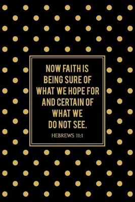 Book cover for Now Faith Is Being Sure of What We Hope For and Certain of What We Do Not See - Hebrews 11