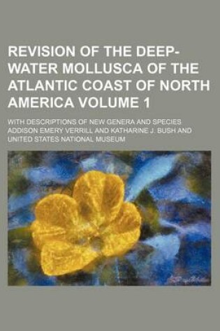 Cover of Revision of the Deep-Water Mollusca of the Atlantic Coast of North America; With Descriptions of New Genera and Species Volume 1