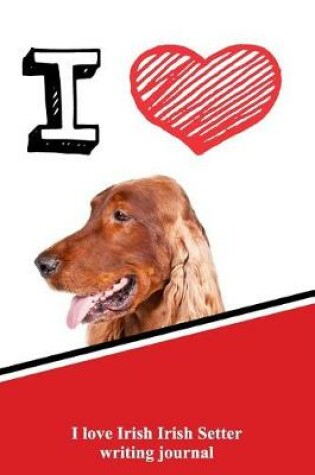 Cover of I Love Irish Setter Writing Journal