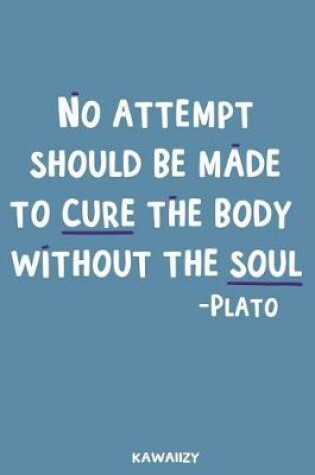 Cover of No Attempt Should Be Made to Cure the Body Without the Soul - Plato