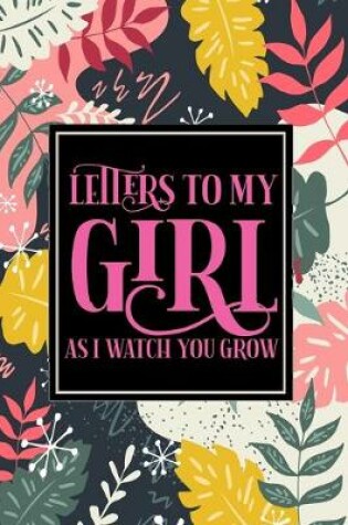 Cover of Letters To My Girl As I Watch You Grow