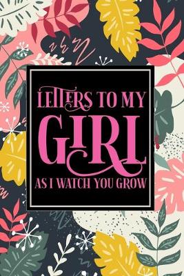 Book cover for Letters To My Girl As I Watch You Grow