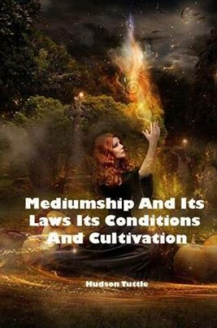 Cover of Mediumship and Its Laws - Its Conditions and Cultivation