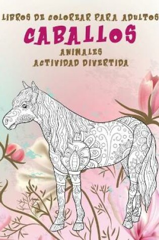 Cover of Libros de colorear para adultos - Actividad divertida - Animales - Caballos