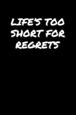 Cover of Life's Too Short For Regrets�