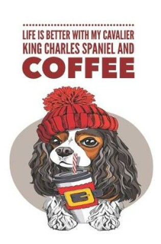 Cover of Life is Better With My Cavalier King Charles Spaniel and Coffee