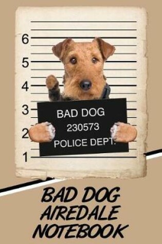 Cover of Bad Dog Airedale Notebook