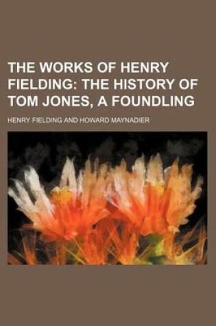 Cover of The Works of Henry Fielding (Volume 6, PT. 4); The History of Tom Jones, a Foundling