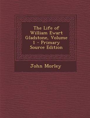 Book cover for The Life of William Ewart Gladstone, Volume 1 - Primary Source Edition