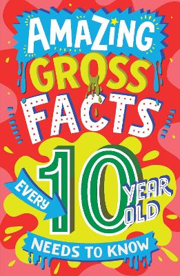 Book cover for Amazing Gross Facts Every 10 Year Old Needs to Know