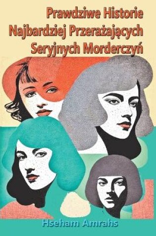 Cover of Prawdziwe Historie Najbardziej Przerażających Seryjnych Morderczyń