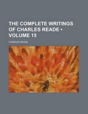 Book cover for The Complete Writings of Charles Reade (Volume 15)