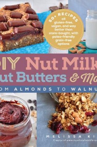 Cover of DYI Nut Milks, Nut Butters, More: From Almonds to Walnuts