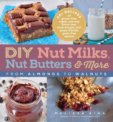 Book cover for DYI Nut Milks, Nut Butters, More: From Almonds to Walnuts