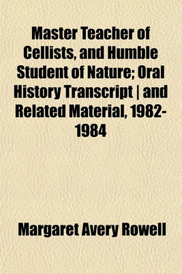 Book cover for Master Teacher of Cellists, and Humble Student of Nature; Oral History Transcript and Related Material, 1982-1984