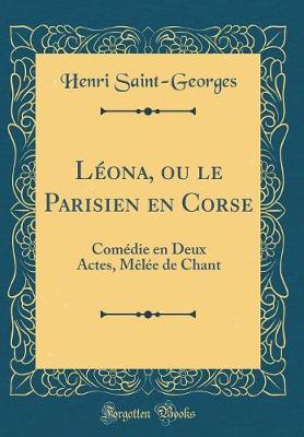 Book cover for Léona, ou le Parisien en Corse: Comédie en Deux Actes, Mêlée de Chant (Classic Reprint)