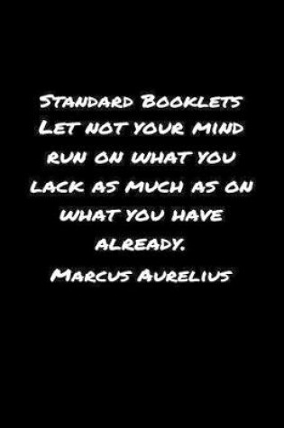 Cover of Standard Booklets Let Not Your Mind Run on What You Lack as Much as On What You Have Already Marcus Aurelius