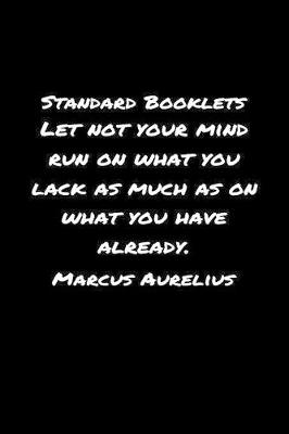 Book cover for Standard Booklets Let Not Your Mind Run on What You Lack as Much as On What You Have Already Marcus Aurelius