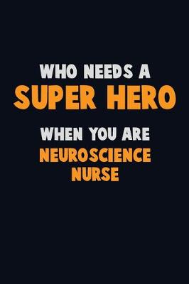 Book cover for Who Need A SUPER HERO, When You Are neuroscience nurse