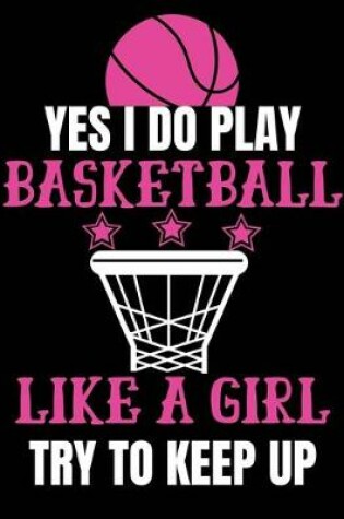 Cover of yes i do play basketball like a girl try to keep up