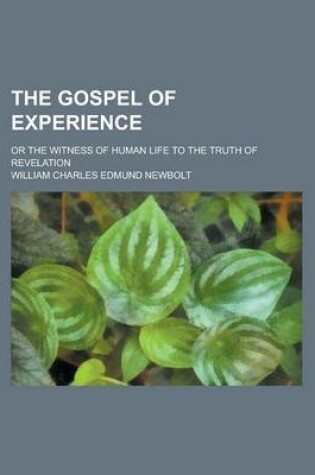 Cover of The Gospel of Experience; Or the Witness of Human Life to the Truth of Revelation