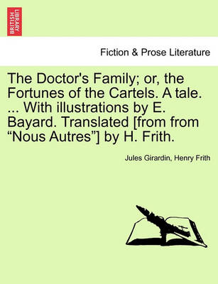 Book cover for The Doctor's Family; Or, the Fortunes of the Cartels. a Tale. ... with Illustrations by E. Bayard. Translated [From from "Nous Autres"] by H. Frith.