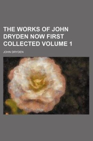 Cover of The Works of John Dryden Now First Collected Volume 1