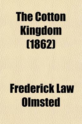 Book cover for The Cotton Kingdom (Volume 1); A Traveller's Observations on Cotton and Slavery in the American Slave States. Based Upon Three Former Volumes of Journeys and Investigations