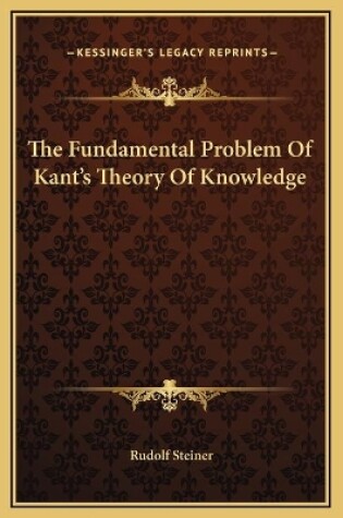 Cover of The Fundamental Problem Of Kant's Theory Of Knowledge