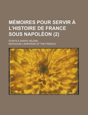 Book cover for M Moires Pour Servir L'Histoire de France Sous Napol On; Crits Sainte H L Ne (2)