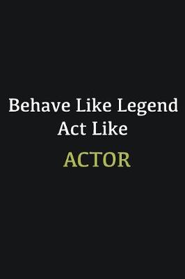 Book cover for Behave like Legend Act Like Actor