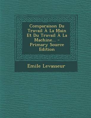 Book cover for Comparaison Du Travail A La Main Et Du Travail A La Machine... - Primary Source Edition