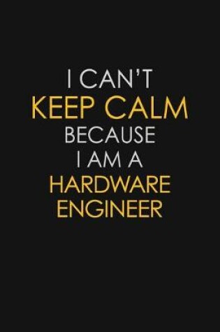 Cover of I Can't Keep Calm Because I Am A Hardware Engineer