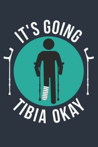 Cover of Broken Leg Gift - It's Going Tibia Okay Notebook - Get Well Soon Gift T-Shirt - Fracture Recovery Journal - Rehab Diary