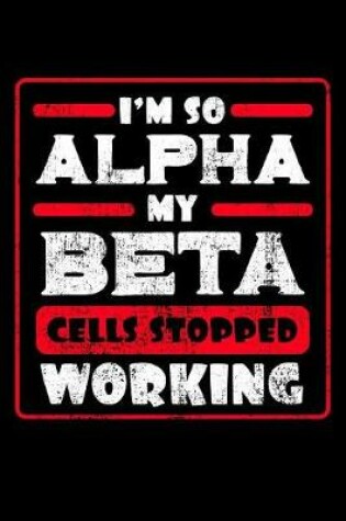 Cover of I'm So Alpha My Beta Cells Stopped Working